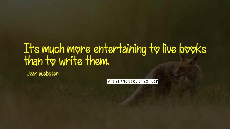 Jean Webster Quotes: It's much more entertaining to live books than to write them.