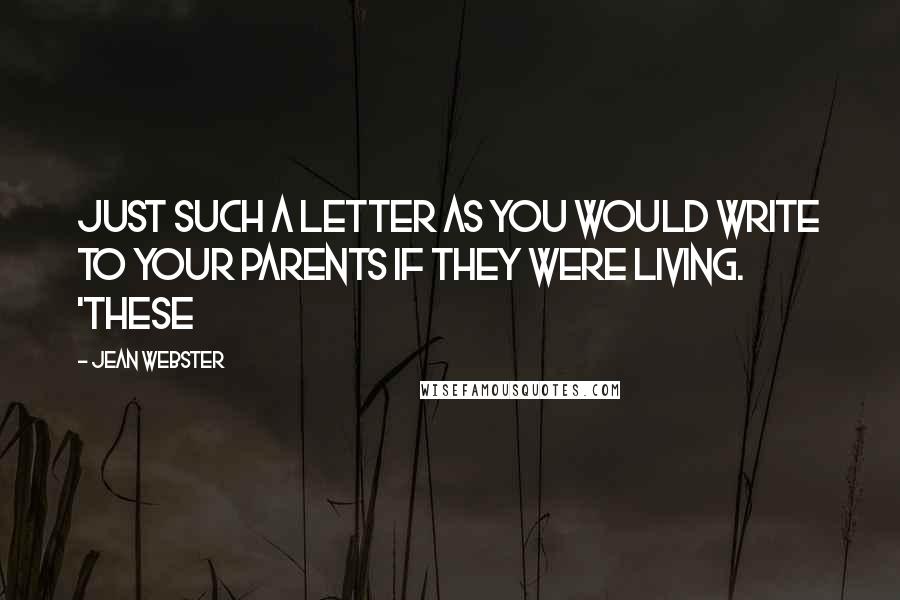 Jean Webster Quotes: Just such a letter as you would write to your parents if they were living. 'These