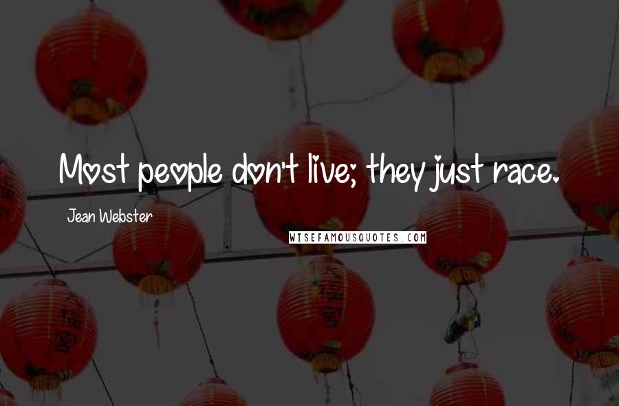 Jean Webster Quotes: Most people don't live; they just race.