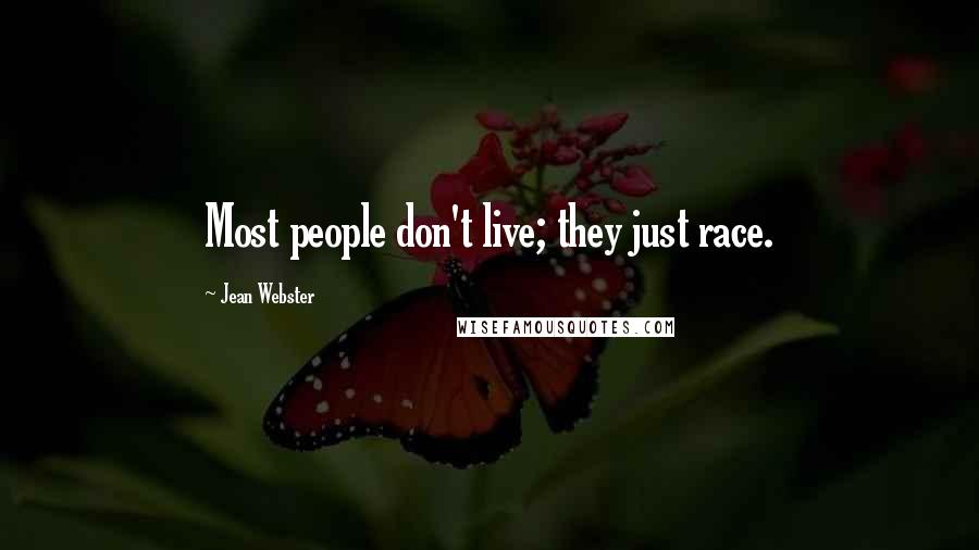 Jean Webster Quotes: Most people don't live; they just race.
