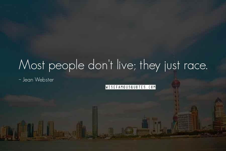 Jean Webster Quotes: Most people don't live; they just race.