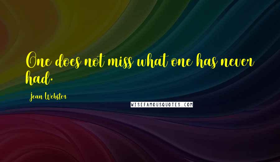 Jean Webster Quotes: One does not miss what one has never had.
