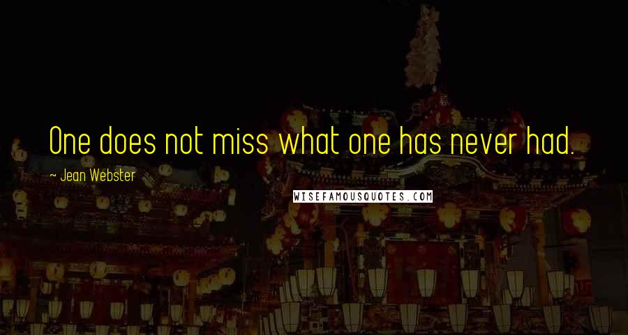 Jean Webster Quotes: One does not miss what one has never had.