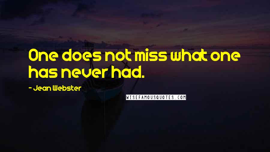 Jean Webster Quotes: One does not miss what one has never had.