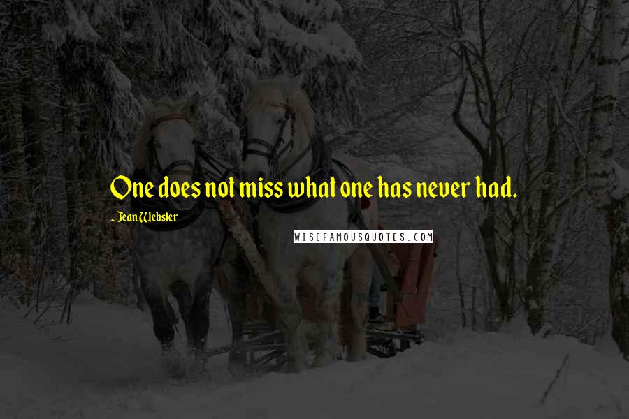 Jean Webster Quotes: One does not miss what one has never had.