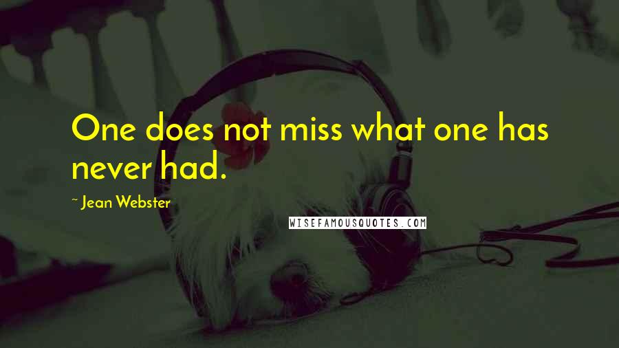 Jean Webster Quotes: One does not miss what one has never had.