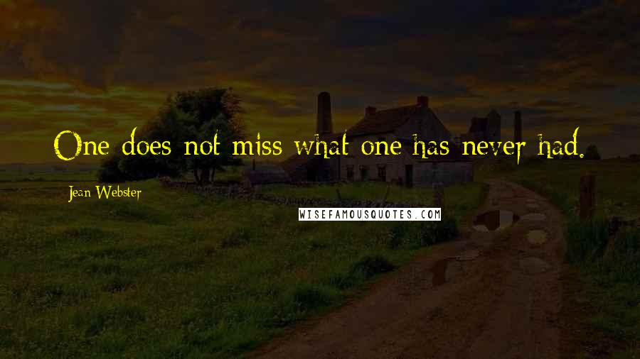 Jean Webster Quotes: One does not miss what one has never had.
