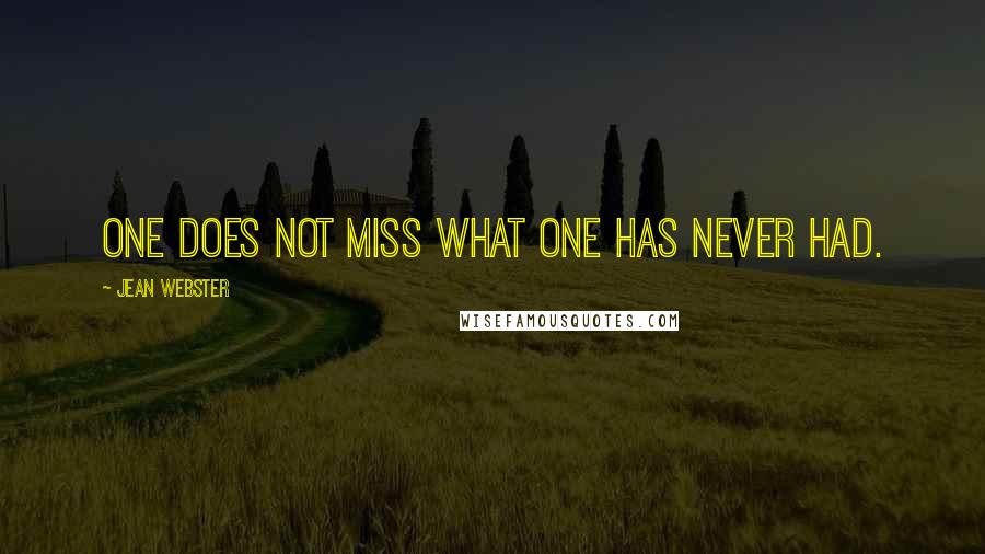 Jean Webster Quotes: One does not miss what one has never had.