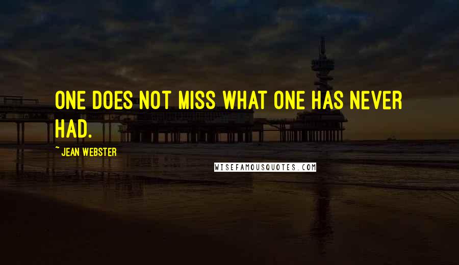 Jean Webster Quotes: One does not miss what one has never had.