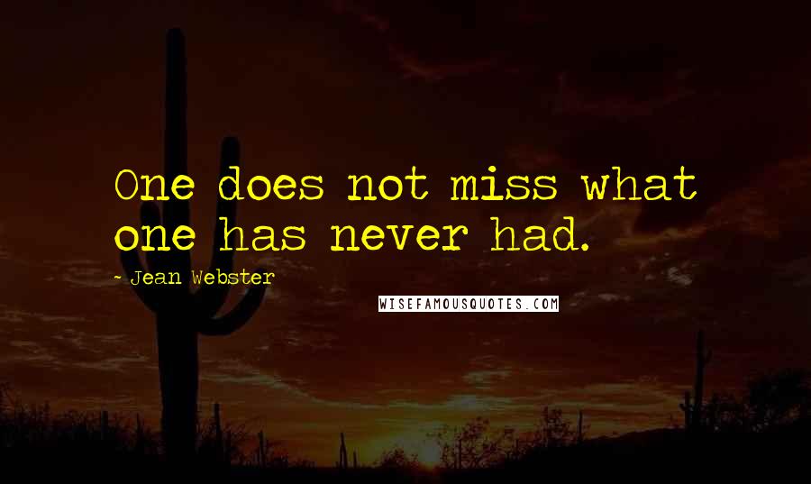 Jean Webster Quotes: One does not miss what one has never had.