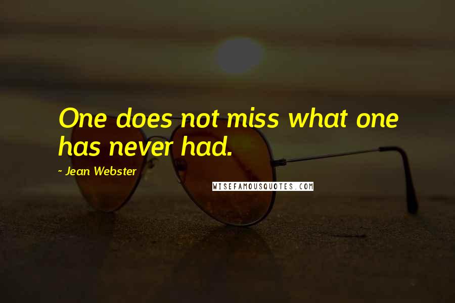 Jean Webster Quotes: One does not miss what one has never had.
