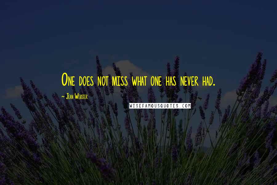 Jean Webster Quotes: One does not miss what one has never had.
