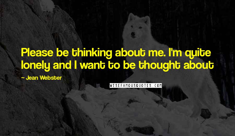 Jean Webster Quotes: Please be thinking about me. I'm quite lonely and I want to be thought about