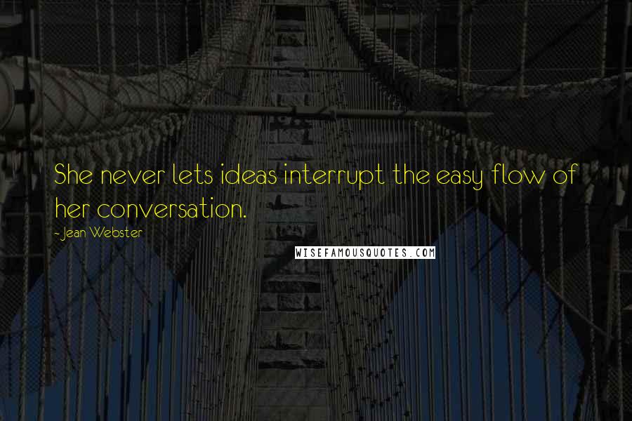 Jean Webster Quotes: She never lets ideas interrupt the easy flow of her conversation.