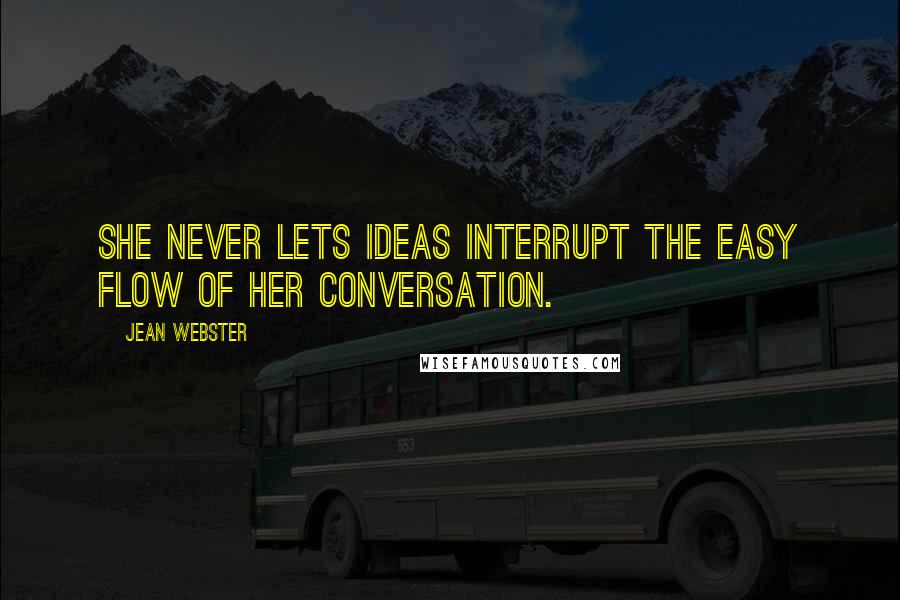 Jean Webster Quotes: She never lets ideas interrupt the easy flow of her conversation.