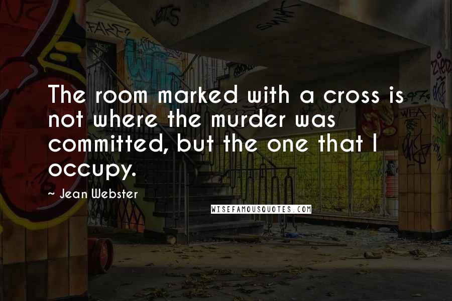 Jean Webster Quotes: The room marked with a cross is not where the murder was committed, but the one that I occupy.