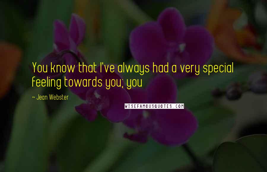 Jean Webster Quotes: You know that I've always had a very special feeling towards you; you