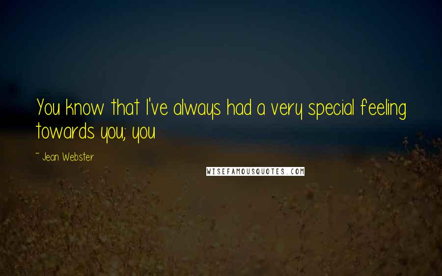 Jean Webster Quotes: You know that I've always had a very special feeling towards you; you