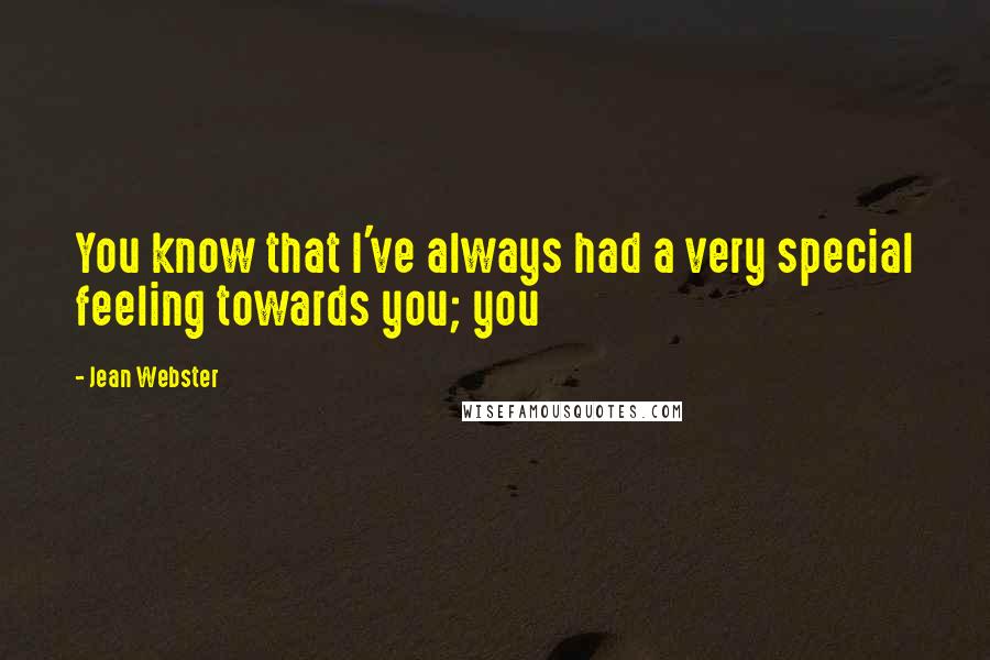 Jean Webster Quotes: You know that I've always had a very special feeling towards you; you