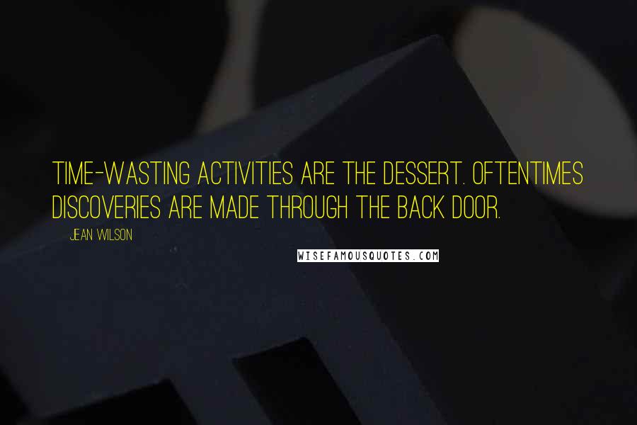 Jean Wilson Quotes: Time-wasting activities are the dessert. Oftentimes discoveries are made through the back door.