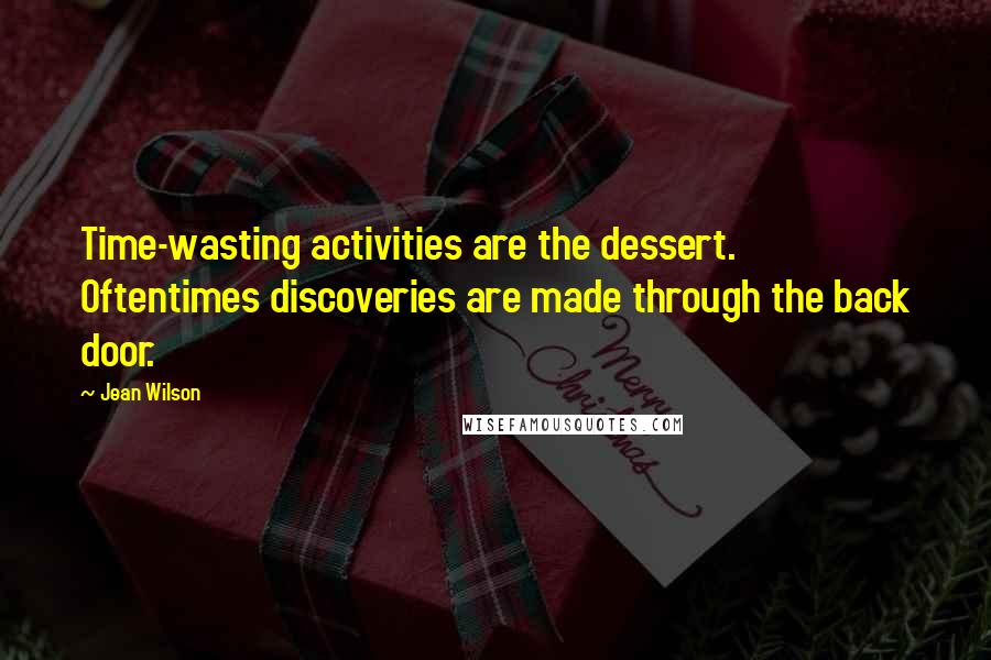 Jean Wilson Quotes: Time-wasting activities are the dessert. Oftentimes discoveries are made through the back door.