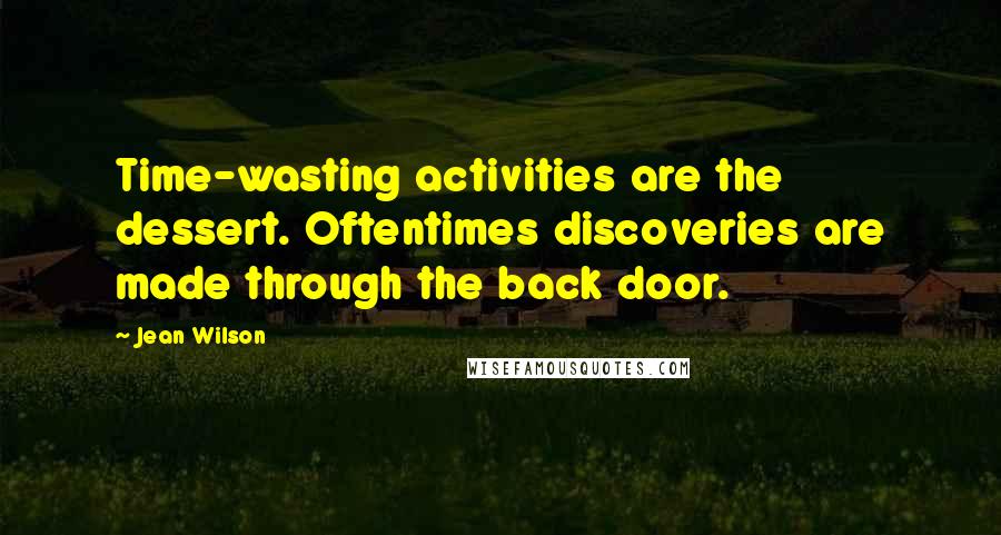 Jean Wilson Quotes: Time-wasting activities are the dessert. Oftentimes discoveries are made through the back door.