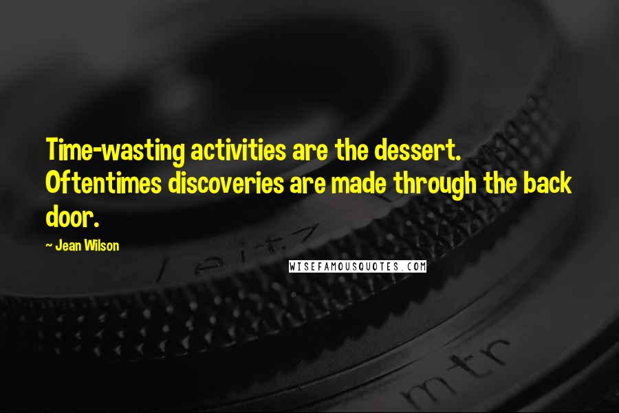 Jean Wilson Quotes: Time-wasting activities are the dessert. Oftentimes discoveries are made through the back door.