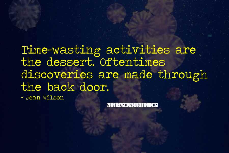 Jean Wilson Quotes: Time-wasting activities are the dessert. Oftentimes discoveries are made through the back door.