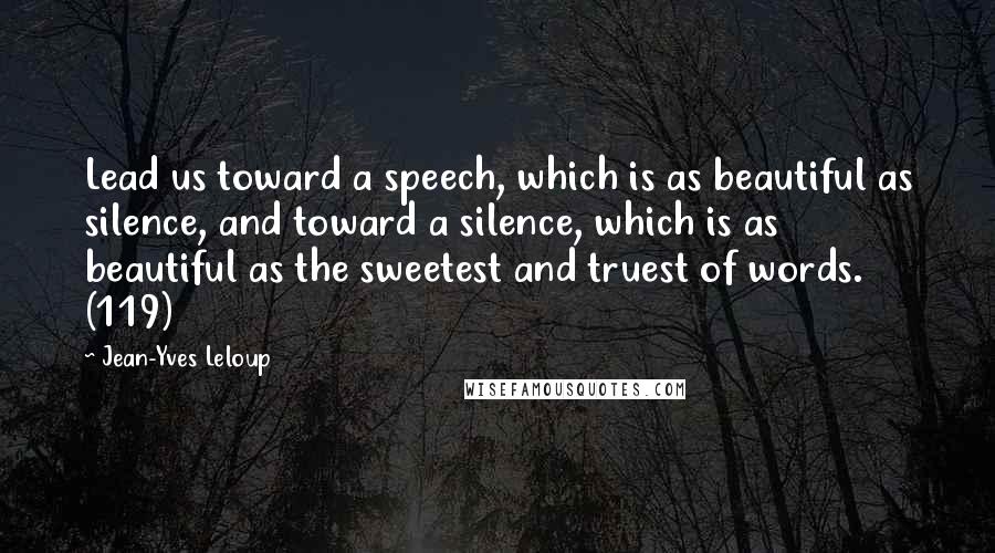 Jean-Yves Leloup Quotes: Lead us toward a speech, which is as beautiful as silence, and toward a silence, which is as beautiful as the sweetest and truest of words. (119)