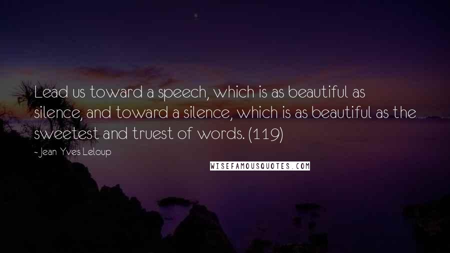 Jean-Yves Leloup Quotes: Lead us toward a speech, which is as beautiful as silence, and toward a silence, which is as beautiful as the sweetest and truest of words. (119)