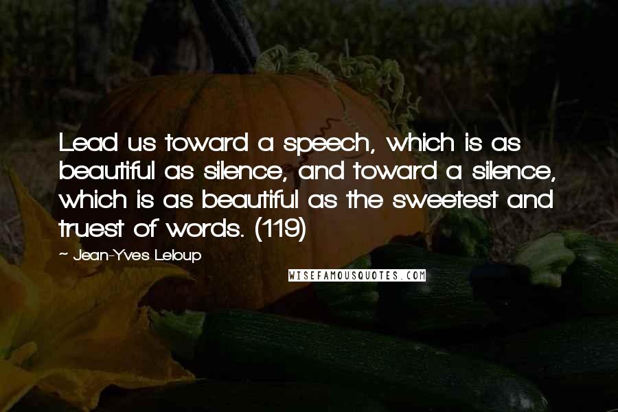 Jean-Yves Leloup Quotes: Lead us toward a speech, which is as beautiful as silence, and toward a silence, which is as beautiful as the sweetest and truest of words. (119)