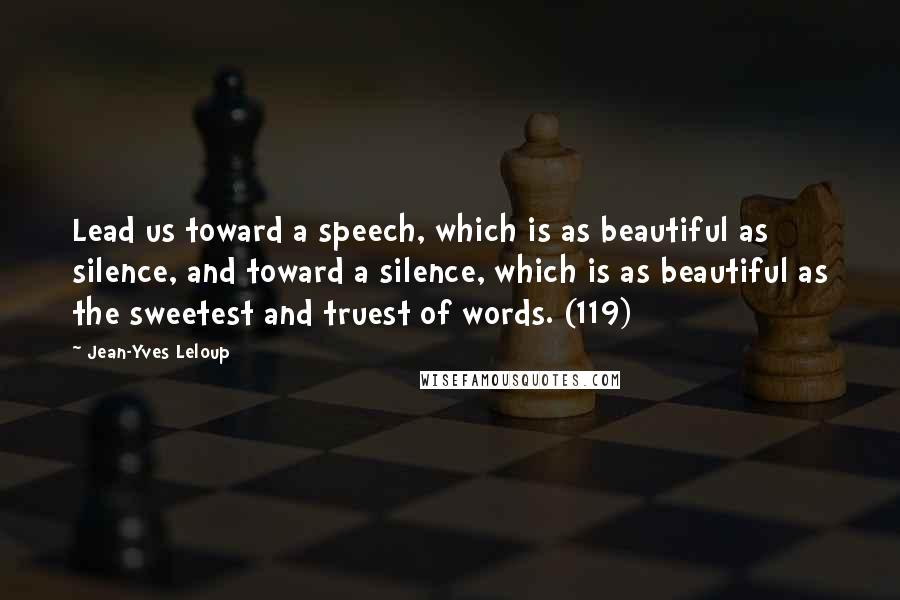 Jean-Yves Leloup Quotes: Lead us toward a speech, which is as beautiful as silence, and toward a silence, which is as beautiful as the sweetest and truest of words. (119)