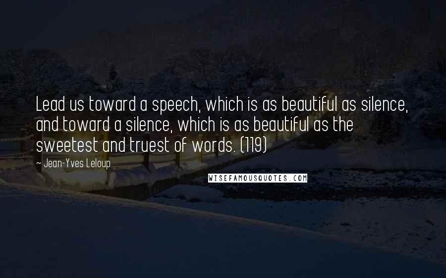 Jean-Yves Leloup Quotes: Lead us toward a speech, which is as beautiful as silence, and toward a silence, which is as beautiful as the sweetest and truest of words. (119)