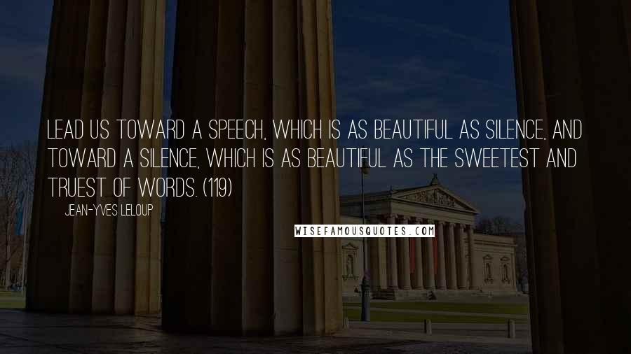 Jean-Yves Leloup Quotes: Lead us toward a speech, which is as beautiful as silence, and toward a silence, which is as beautiful as the sweetest and truest of words. (119)