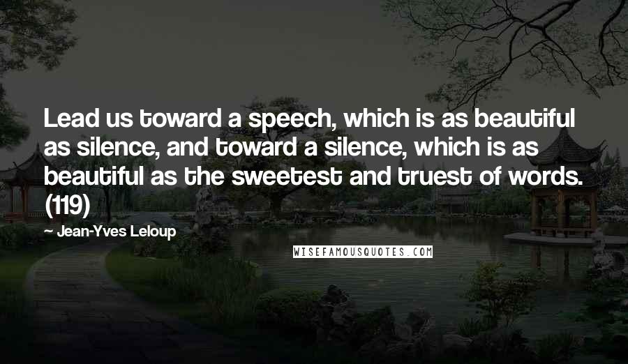 Jean-Yves Leloup Quotes: Lead us toward a speech, which is as beautiful as silence, and toward a silence, which is as beautiful as the sweetest and truest of words. (119)