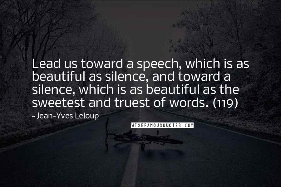 Jean-Yves Leloup Quotes: Lead us toward a speech, which is as beautiful as silence, and toward a silence, which is as beautiful as the sweetest and truest of words. (119)