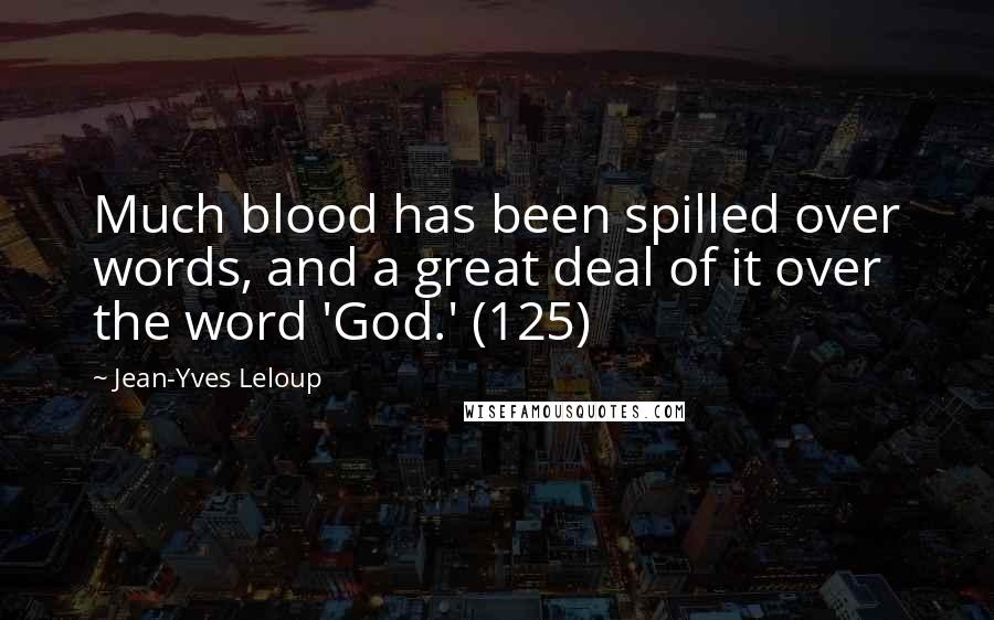 Jean-Yves Leloup Quotes: Much blood has been spilled over words, and a great deal of it over the word 'God.' (125)