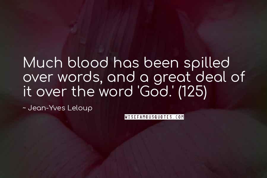 Jean-Yves Leloup Quotes: Much blood has been spilled over words, and a great deal of it over the word 'God.' (125)