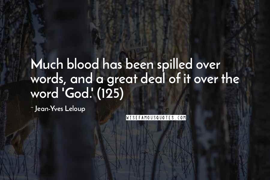 Jean-Yves Leloup Quotes: Much blood has been spilled over words, and a great deal of it over the word 'God.' (125)