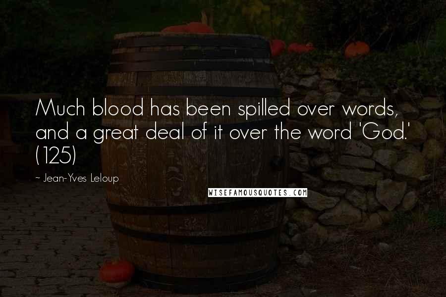 Jean-Yves Leloup Quotes: Much blood has been spilled over words, and a great deal of it over the word 'God.' (125)