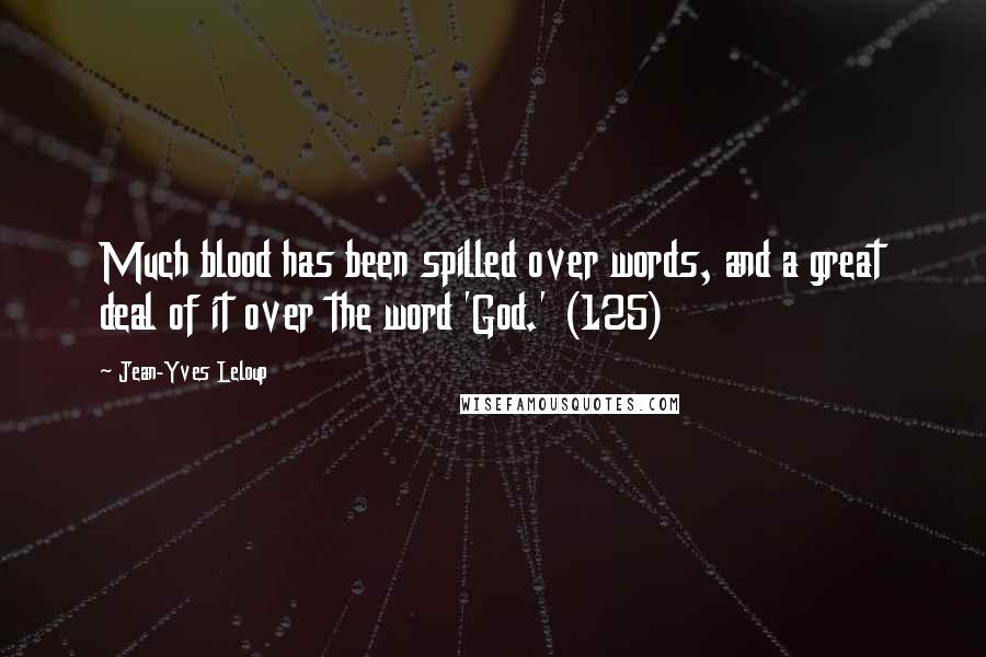 Jean-Yves Leloup Quotes: Much blood has been spilled over words, and a great deal of it over the word 'God.' (125)