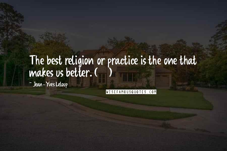 Jean-Yves Leloup Quotes: The best religion or practice is the one that makes us better. (42)