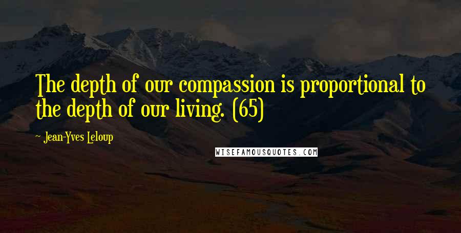 Jean-Yves Leloup Quotes: The depth of our compassion is proportional to the depth of our living. (65)
