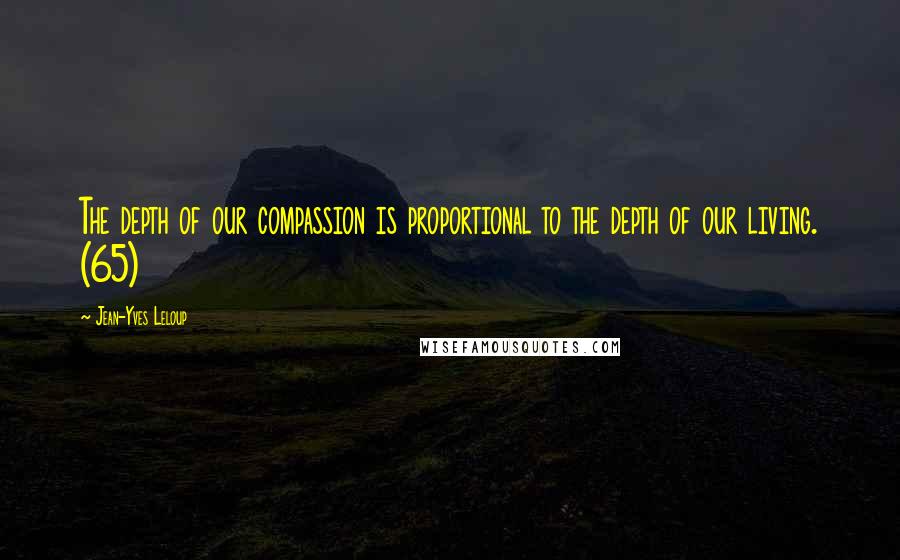 Jean-Yves Leloup Quotes: The depth of our compassion is proportional to the depth of our living. (65)