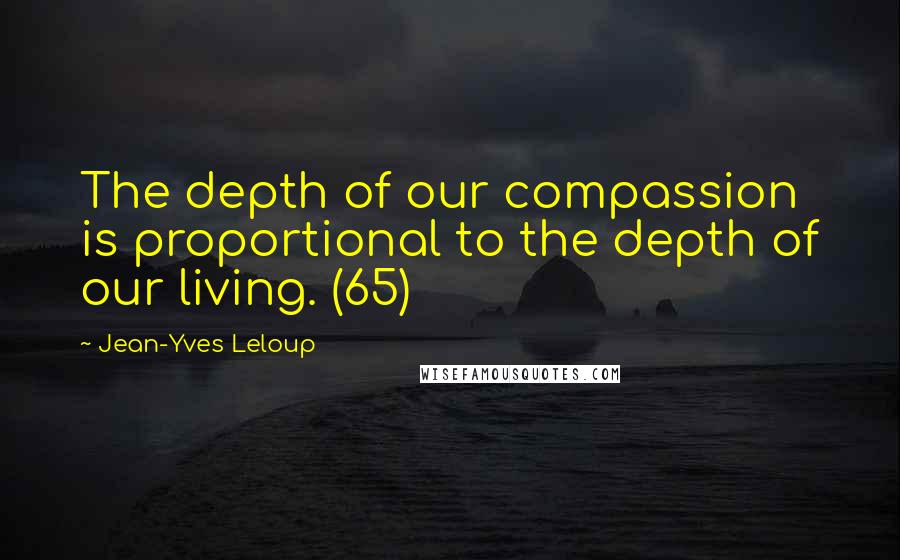 Jean-Yves Leloup Quotes: The depth of our compassion is proportional to the depth of our living. (65)