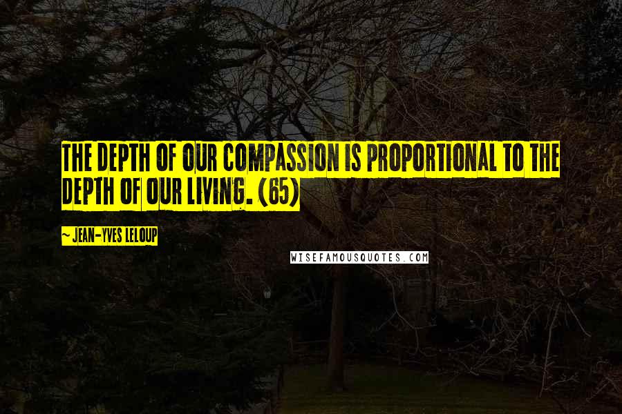 Jean-Yves Leloup Quotes: The depth of our compassion is proportional to the depth of our living. (65)