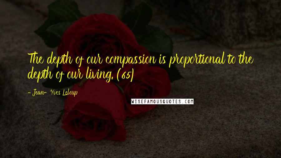 Jean-Yves Leloup Quotes: The depth of our compassion is proportional to the depth of our living. (65)