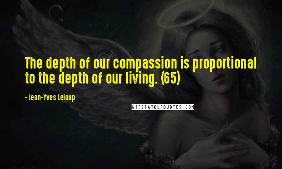 Jean-Yves Leloup Quotes: The depth of our compassion is proportional to the depth of our living. (65)