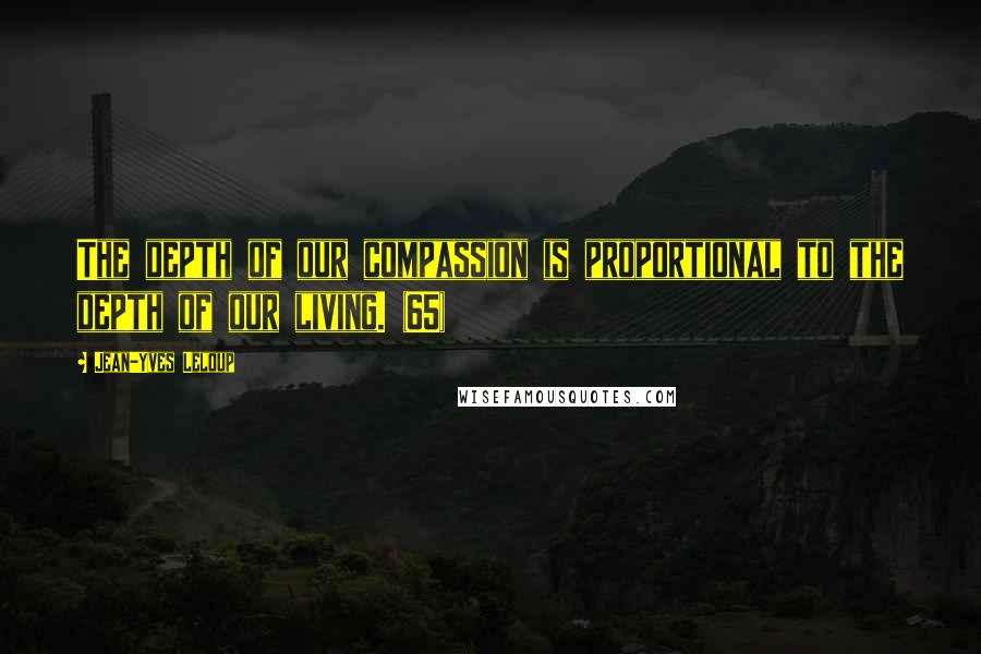 Jean-Yves Leloup Quotes: The depth of our compassion is proportional to the depth of our living. (65)