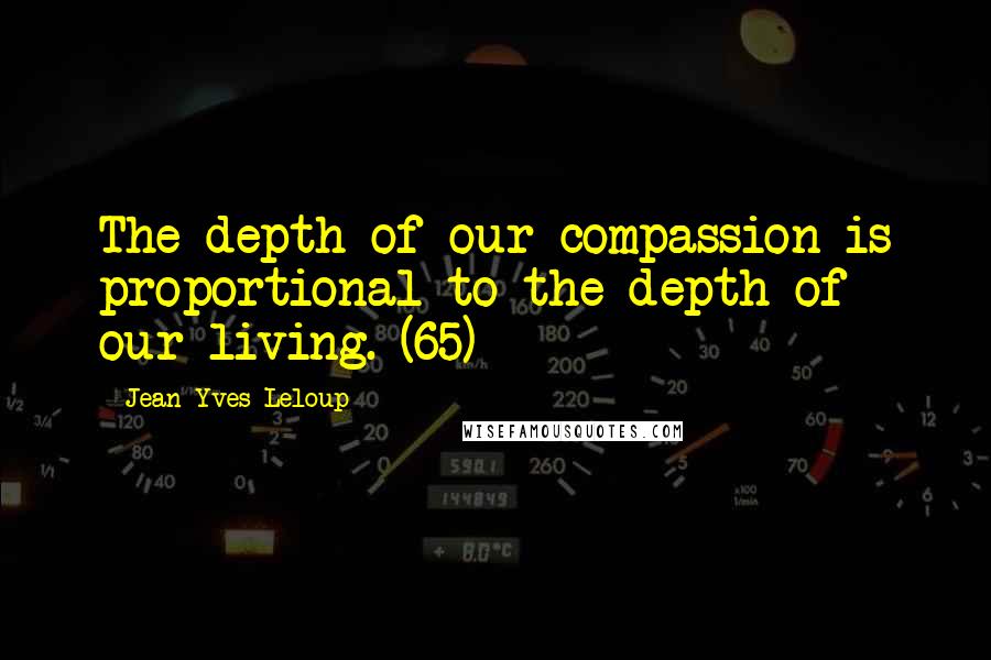 Jean-Yves Leloup Quotes: The depth of our compassion is proportional to the depth of our living. (65)